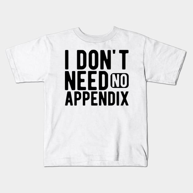 Appendix - I don't need no appendix Kids T-Shirt by KC Happy Shop